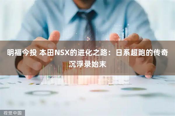 明福今投 本田NSX的进化之路：日系超跑的传奇沉浮录始末